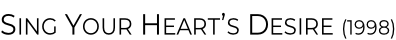 Sing Your Heart’s Desire (1998)