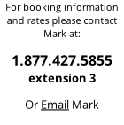 For booking information and rates please contact Mark at: 1.877.427.5855 extension 3 Or Email Mark