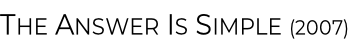 The Answer Is Simple (2007)