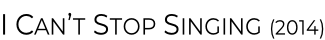 I Can’t Stop Singing (2014)