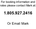 For booking information and rates please contact Mark at: 1.805.927.2416  Or Email Mark