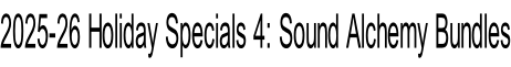 2025-26 Holiday Specials 4: Sound Alchemy Bundles